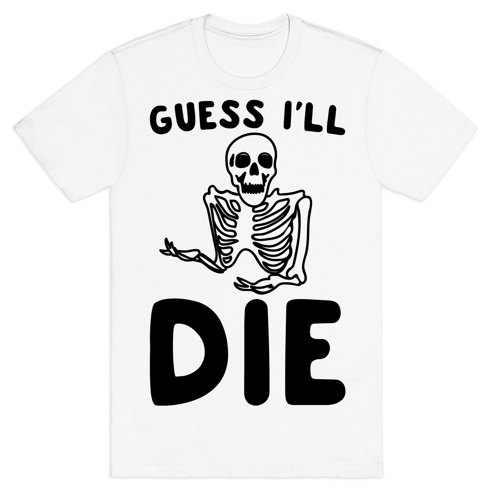Guess I'll Die Skeleton Halloween Parody T-Shirt