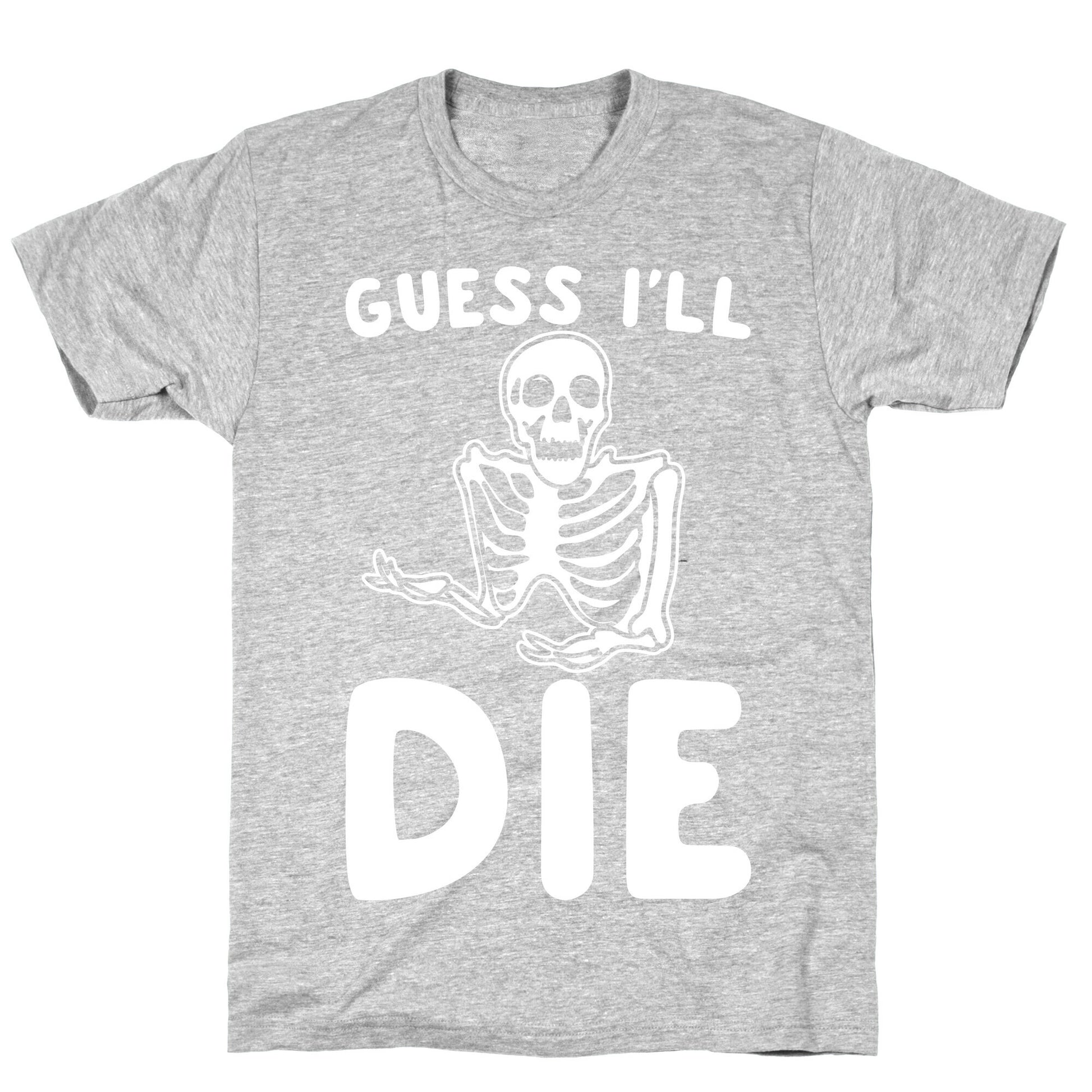 Guess I'll Die Skeleton Halloween Parody White Print T-Shirt