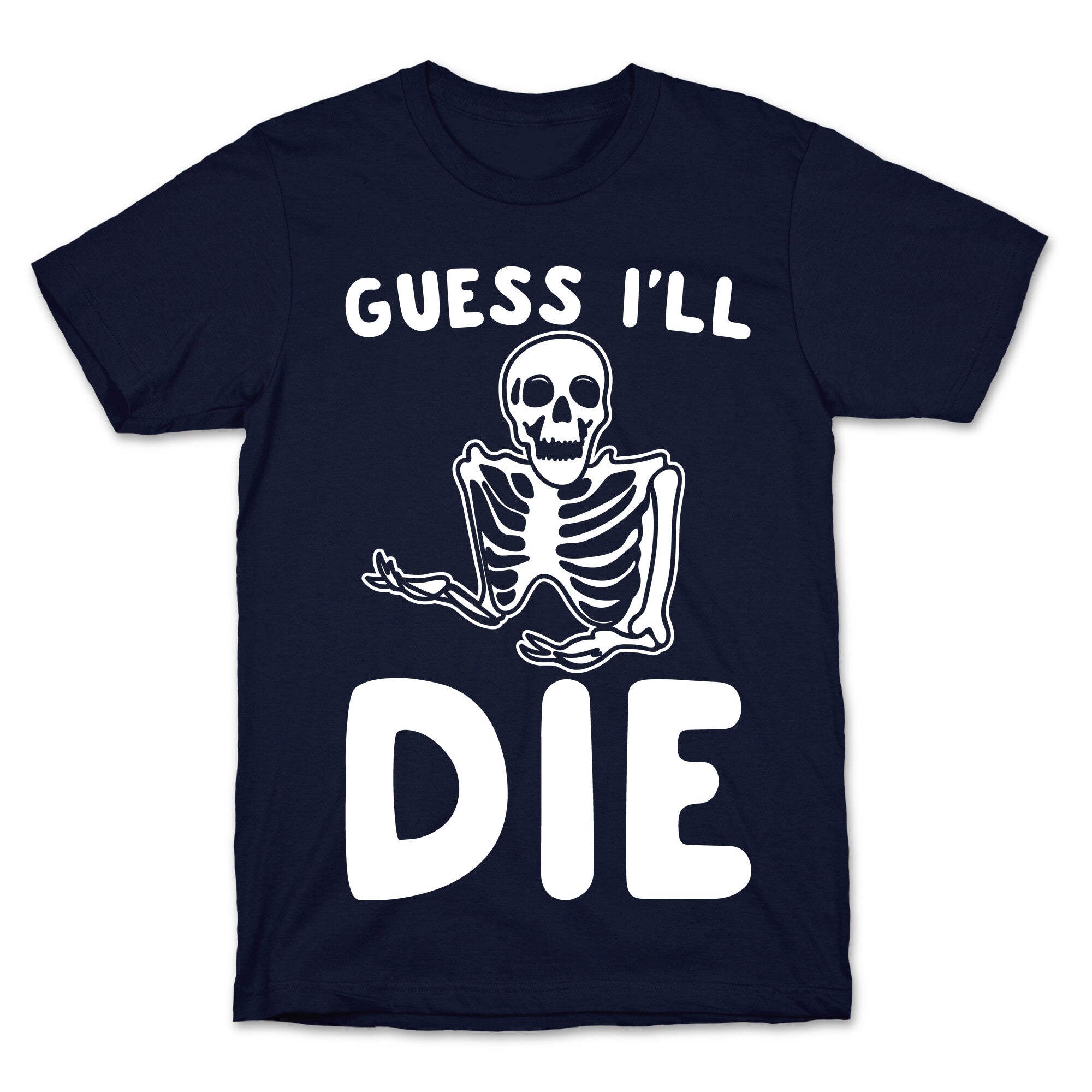 Guess I'll Die Skeleton Halloween Parody White Print T-Shirt