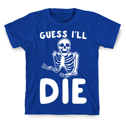 Guess I'll Die Skeleton Halloween Parody White Print T-Shirt
