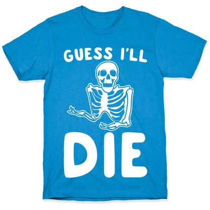 Guess I'll Die Skeleton Halloween Parody White Print T-Shirt