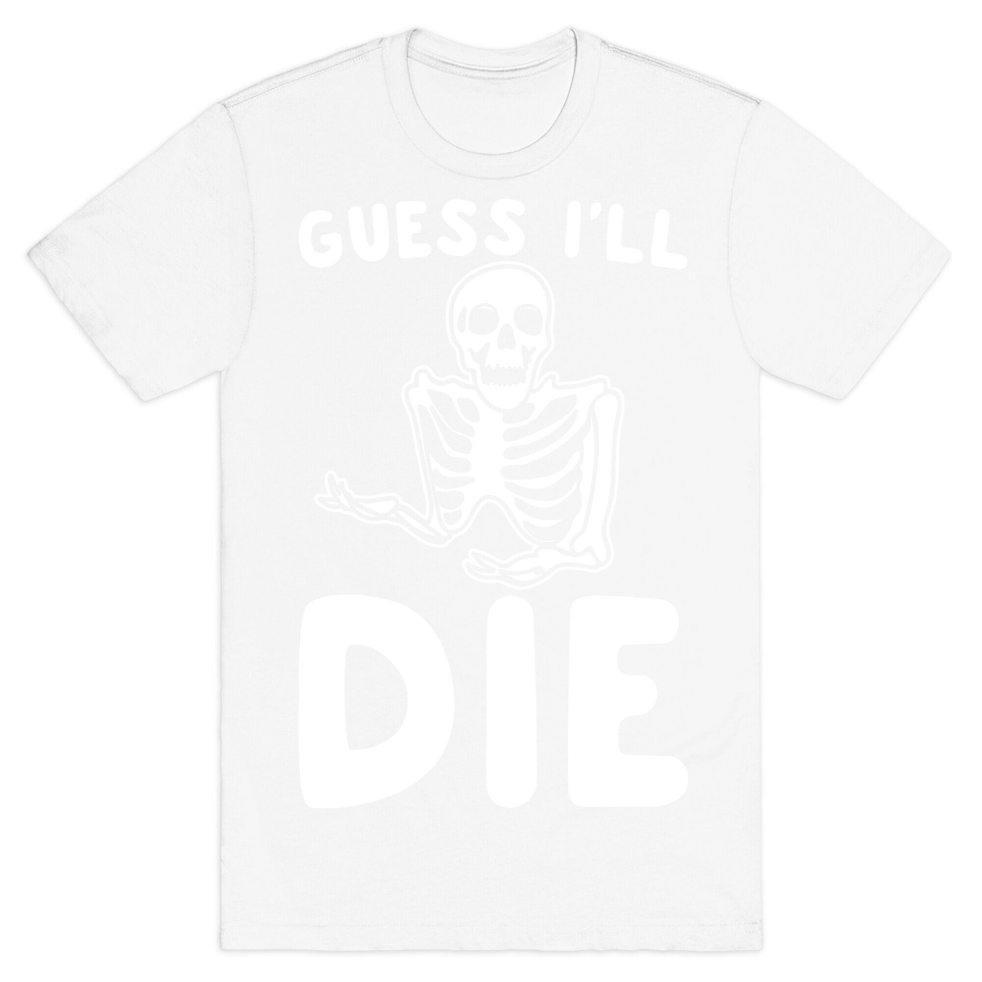 Guess I'll Die Skeleton Halloween Parody White Print T-Shirt