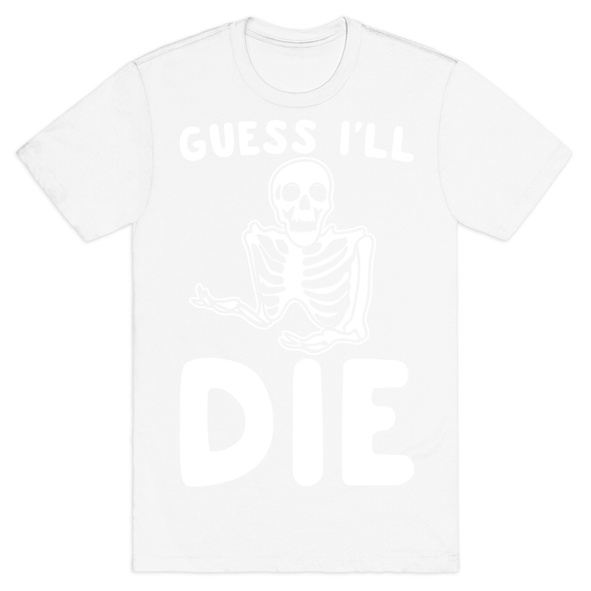 Guess I'll Die Skeleton Halloween Parody White Print T-Shirt