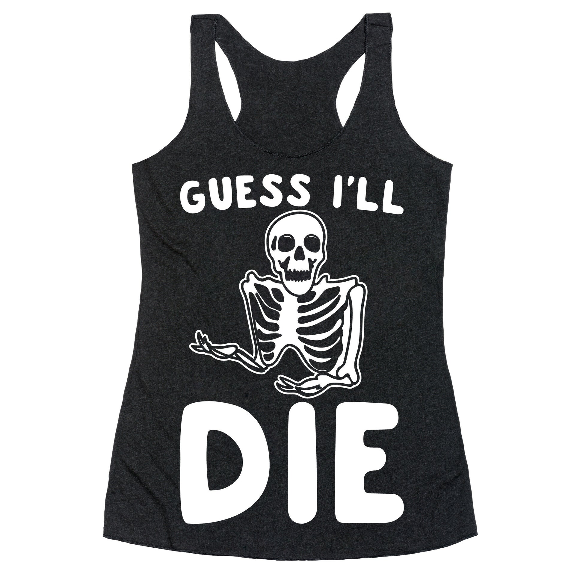 Guess I'll Die Skeleton Halloween Parody White Print Racerback Tank