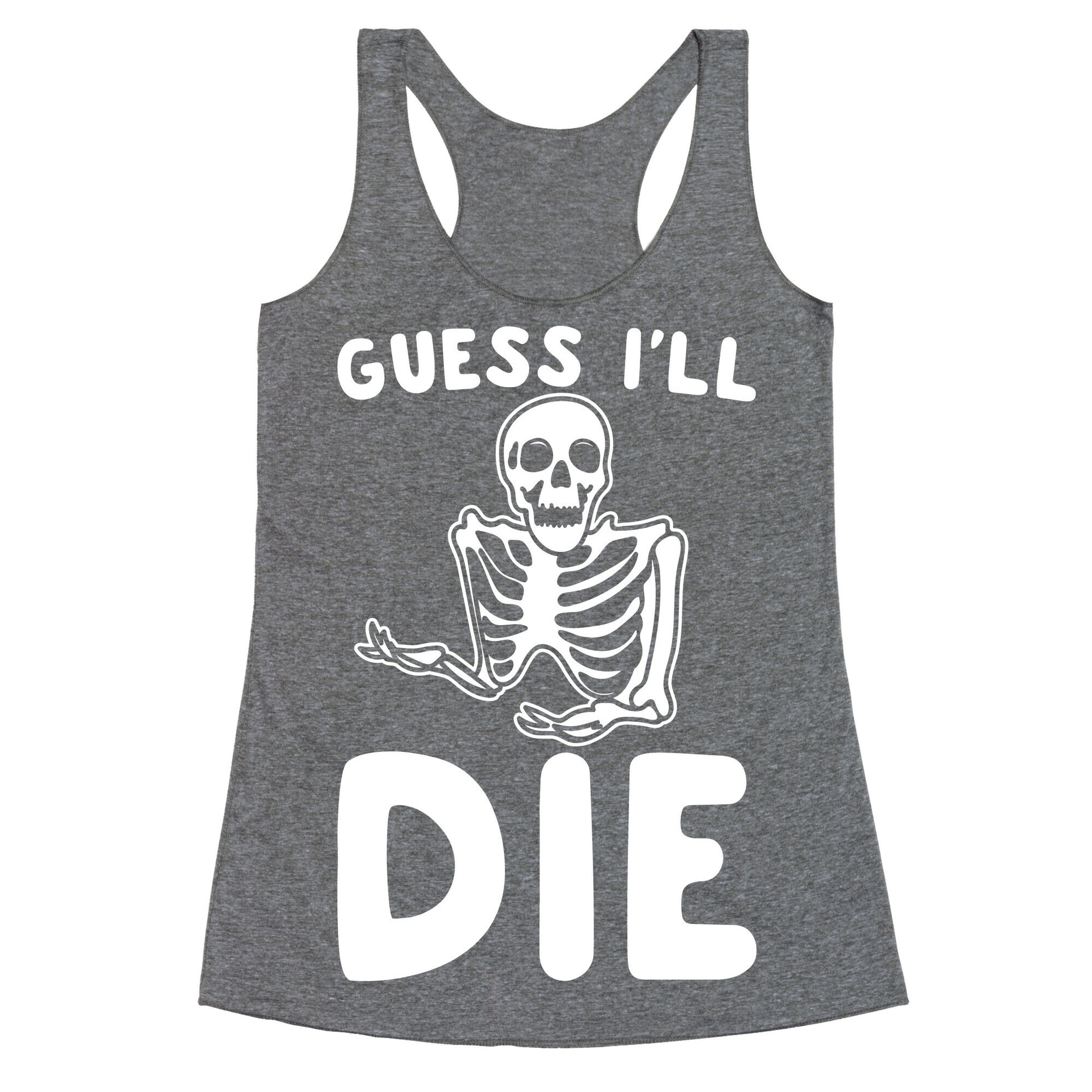 Guess I'll Die Skeleton Halloween Parody White Print Racerback Tank