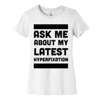 Ask Me About my Latest Hyperfixation  Women's Cotton Tee