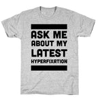 Ask Me About my Latest Hyperfixation  T-Shirt