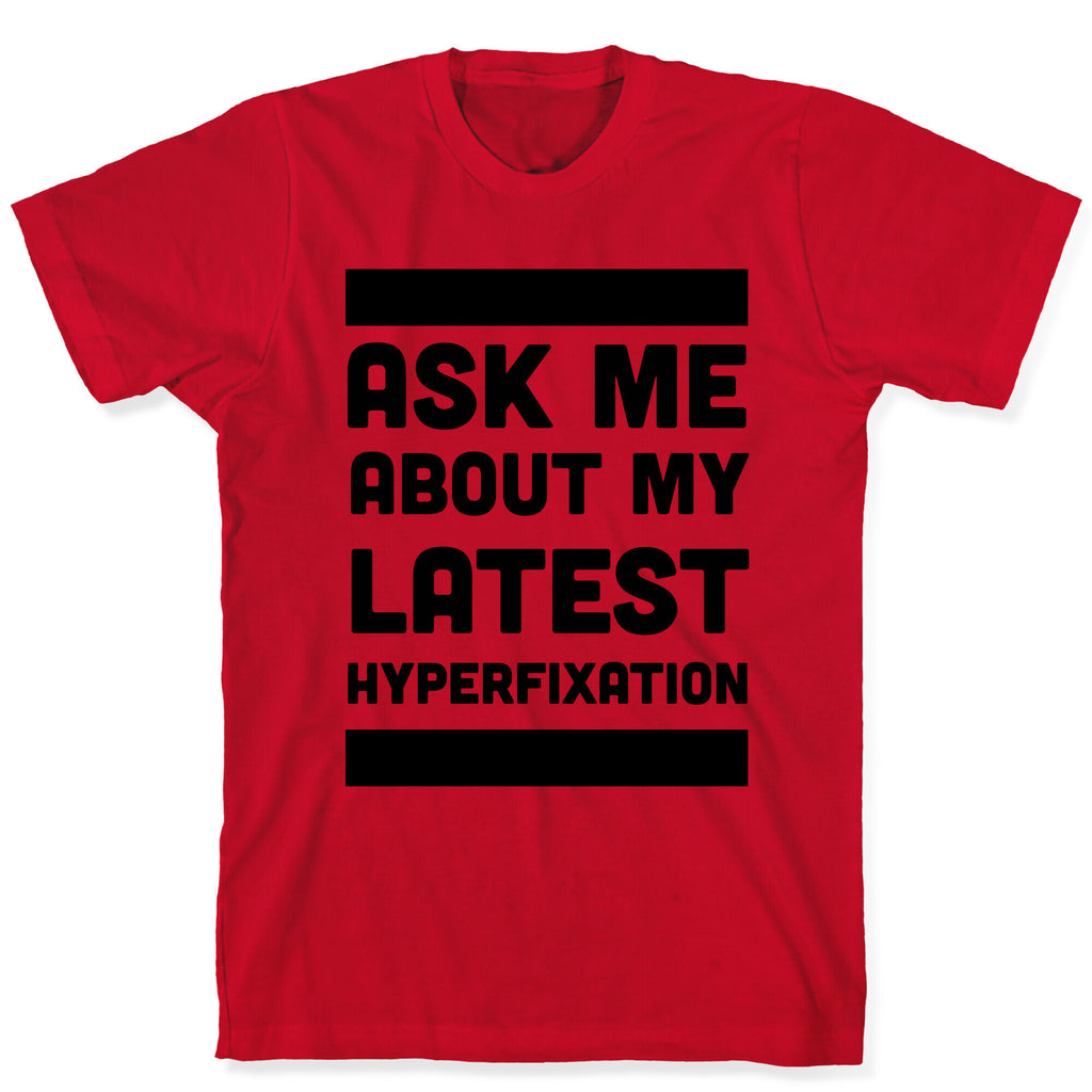 Ask Me About my Latest Hyperfixation  T-Shirt