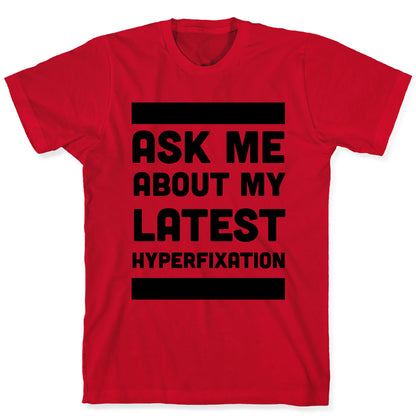 Ask Me About my Latest Hyperfixation  T-Shirt