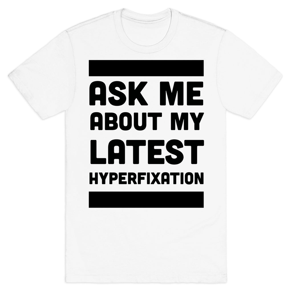 Ask Me About my Latest Hyperfixation  T-Shirt
