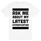 Ask Me About my Latest Hyperfixation  T-Shirt