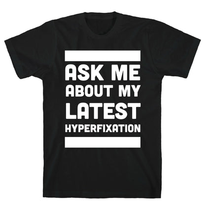 Ask Me About my Latest Hyperfixation  T-Shirt