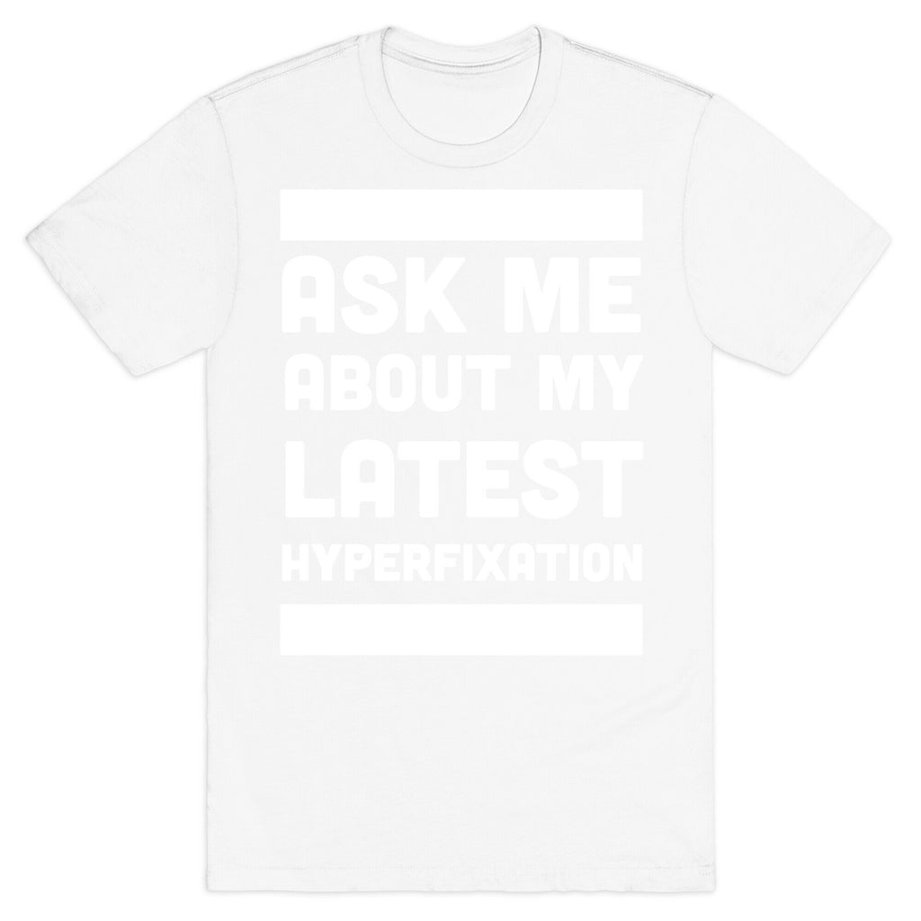 Ask Me About my Latest Hyperfixation  T-Shirt