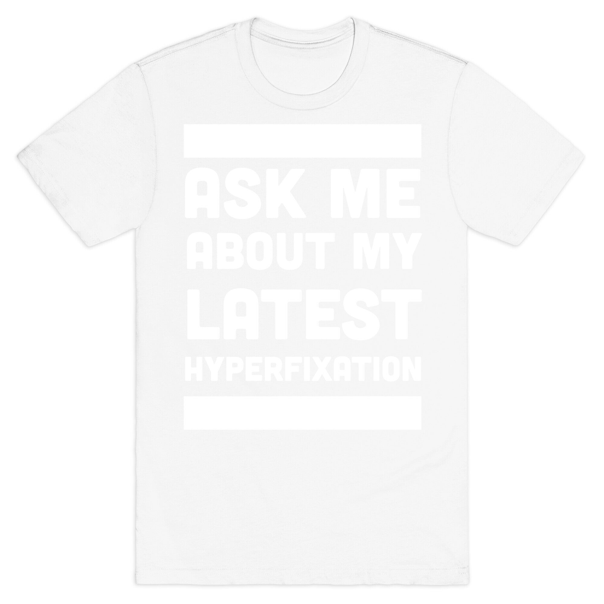 Ask Me About my Latest Hyperfixation  T-Shirt