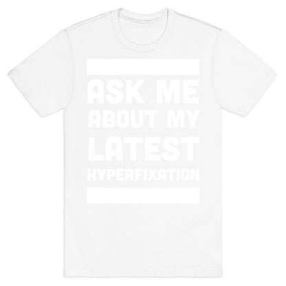 Ask Me About my Latest Hyperfixation  T-Shirt