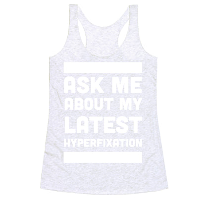 Ask Me About my Latest Hyperfixation  Racerback Tank