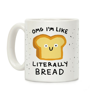 Omg I'm Like Literally Bread Coffee Mug