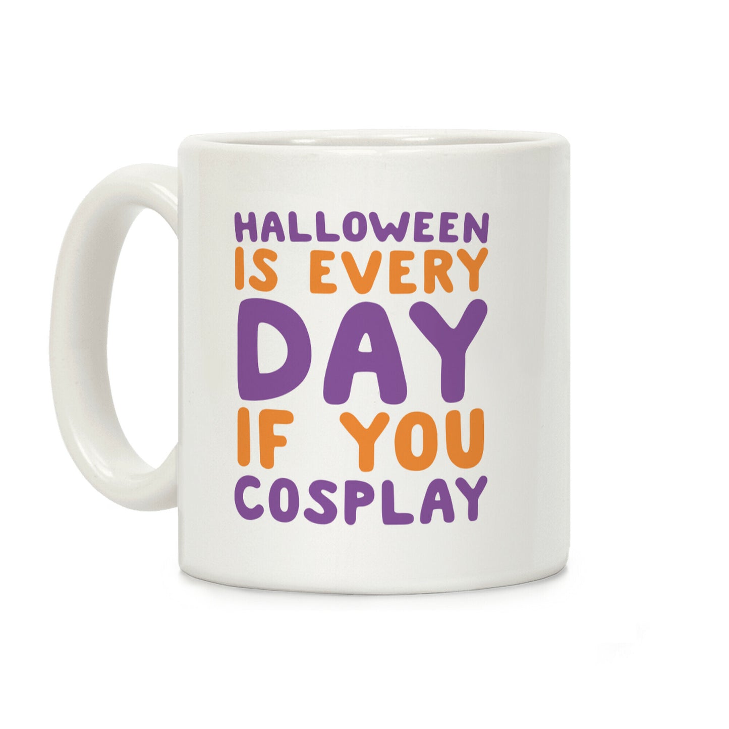 Halloween is Every Day if You Cosplay Coffee Mug