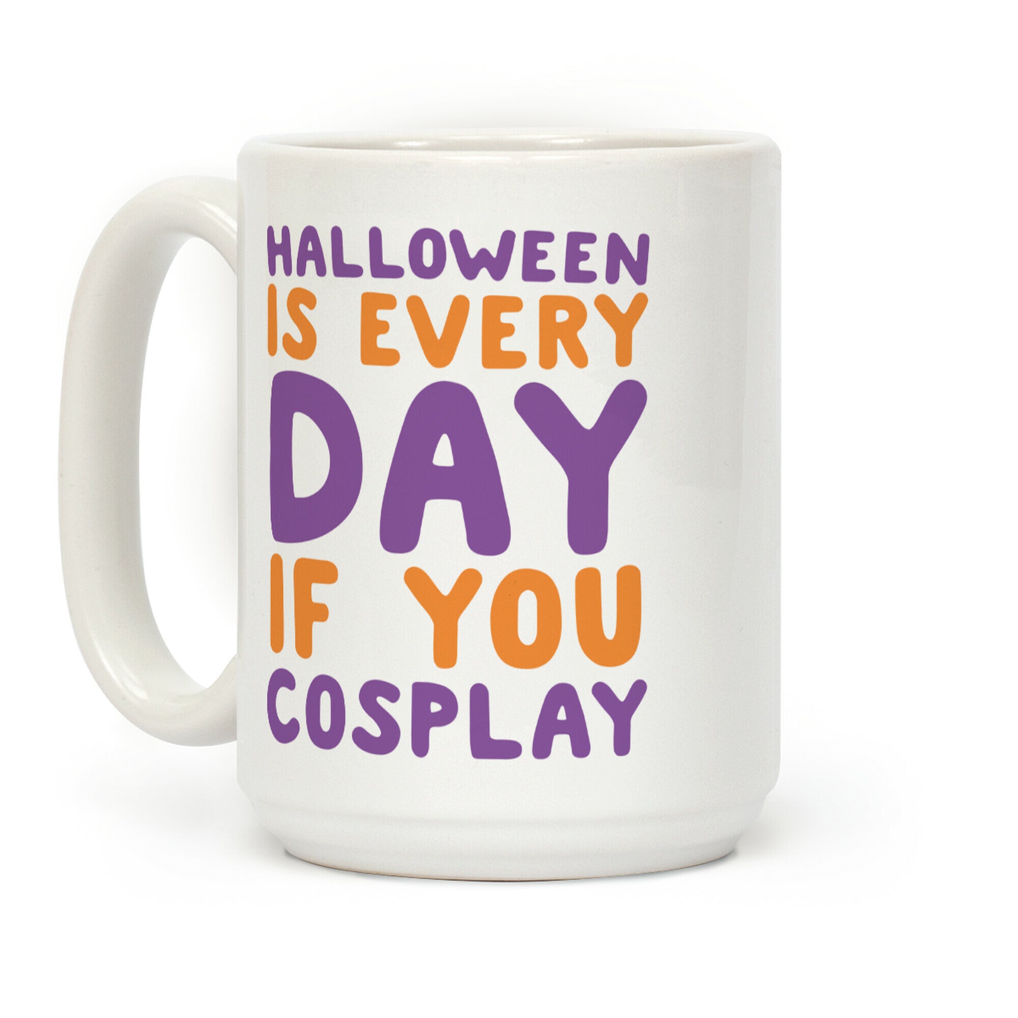 Halloween is Every Day if You Cosplay Coffee Mug