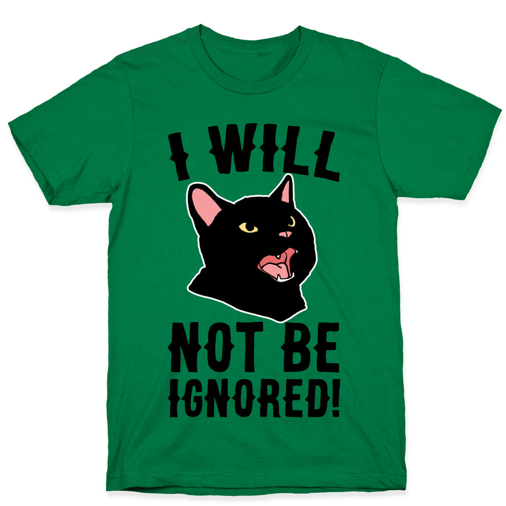 I Will Not Be Ignored  T-Shirt