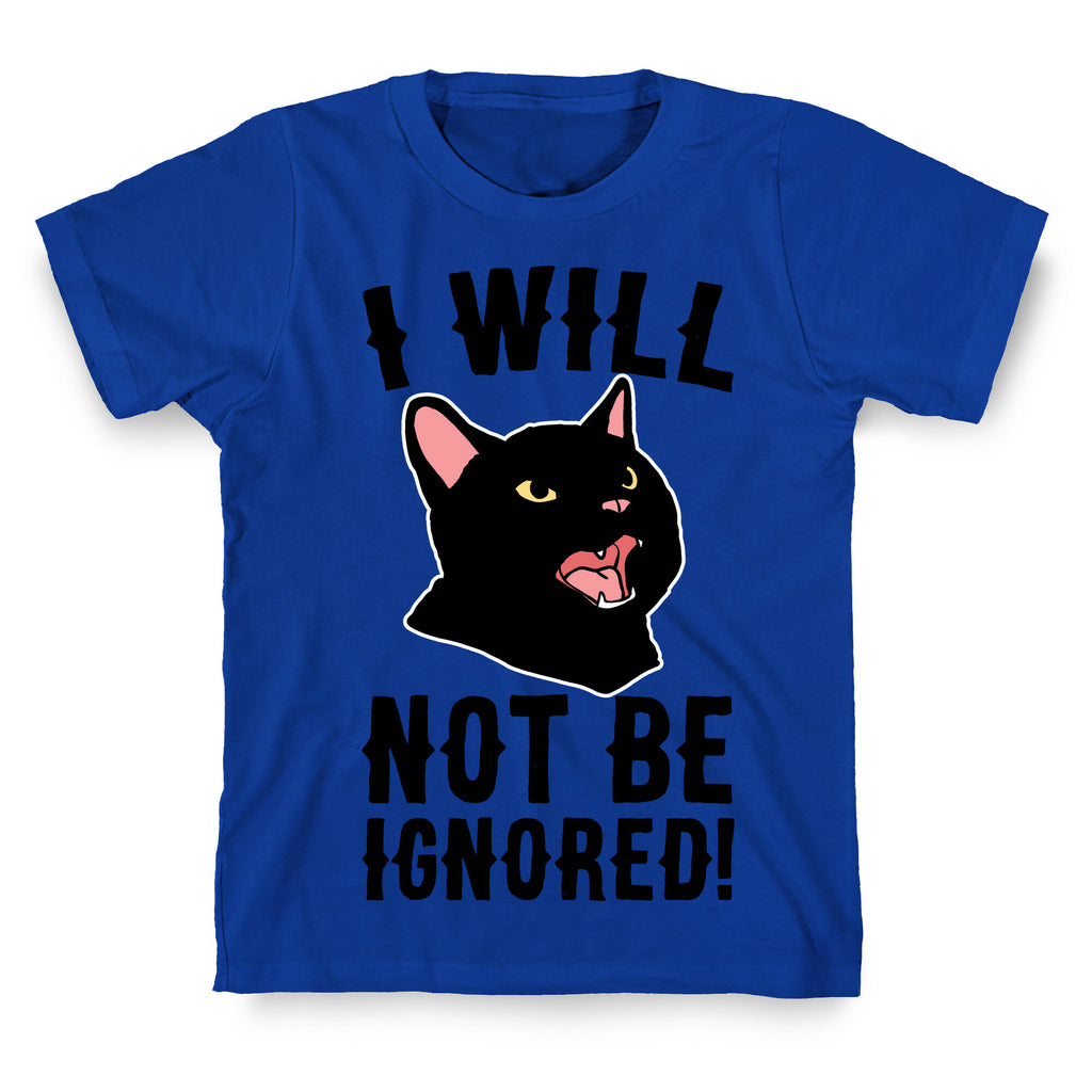 I Will Not Be Ignored  T-Shirt