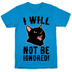 I Will Not Be Ignored  T-Shirt
