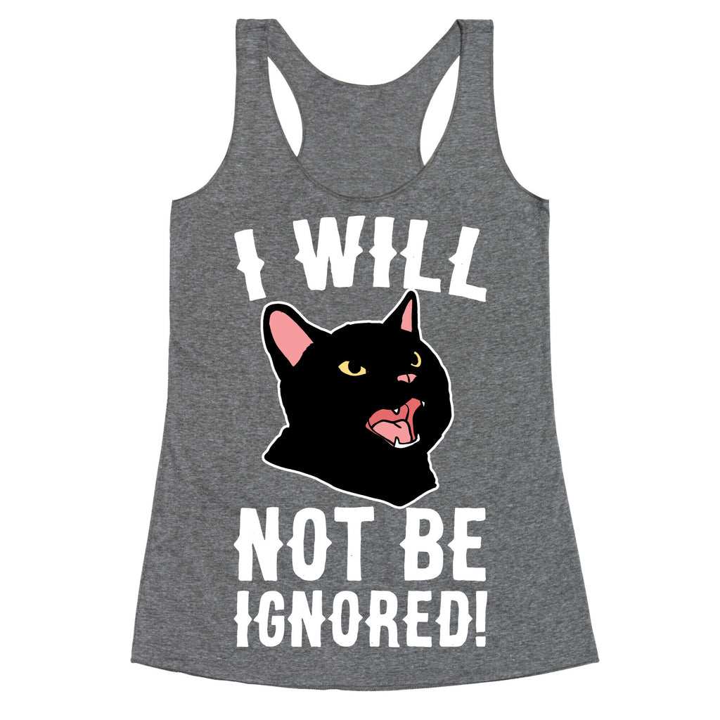 I Will Not Be Ignored  Racerback Tank