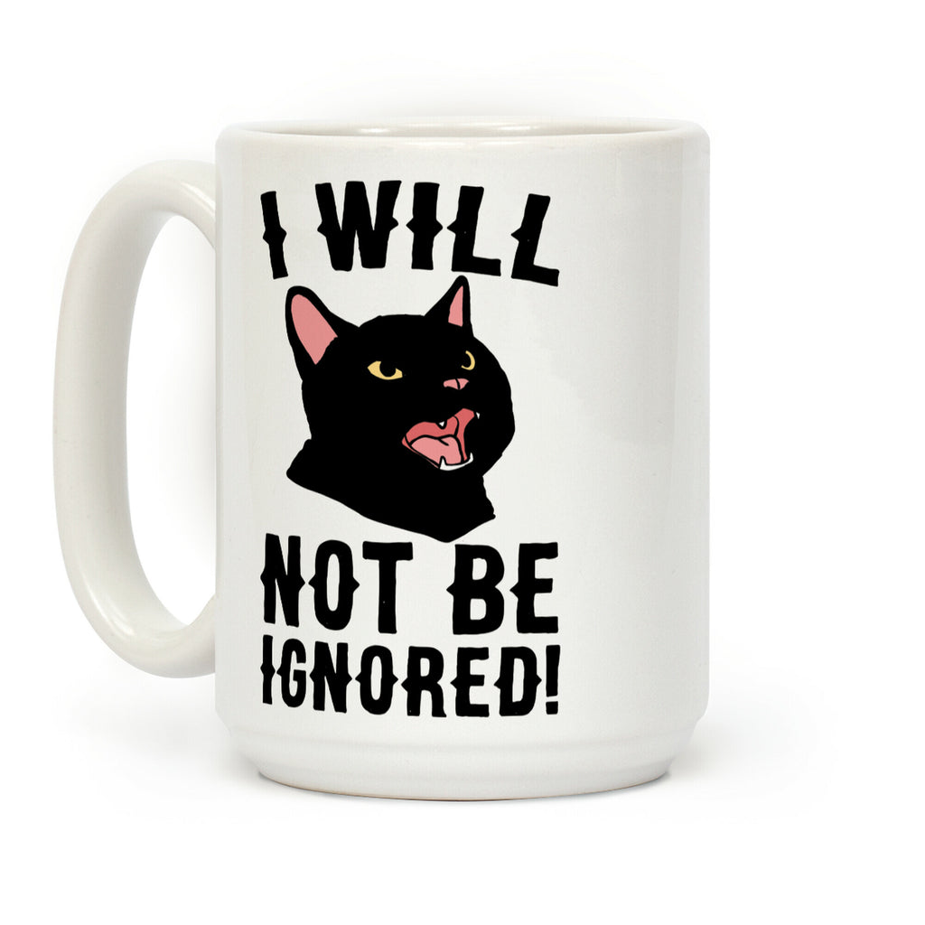 I Will Not Be Ignored Coffee Mug