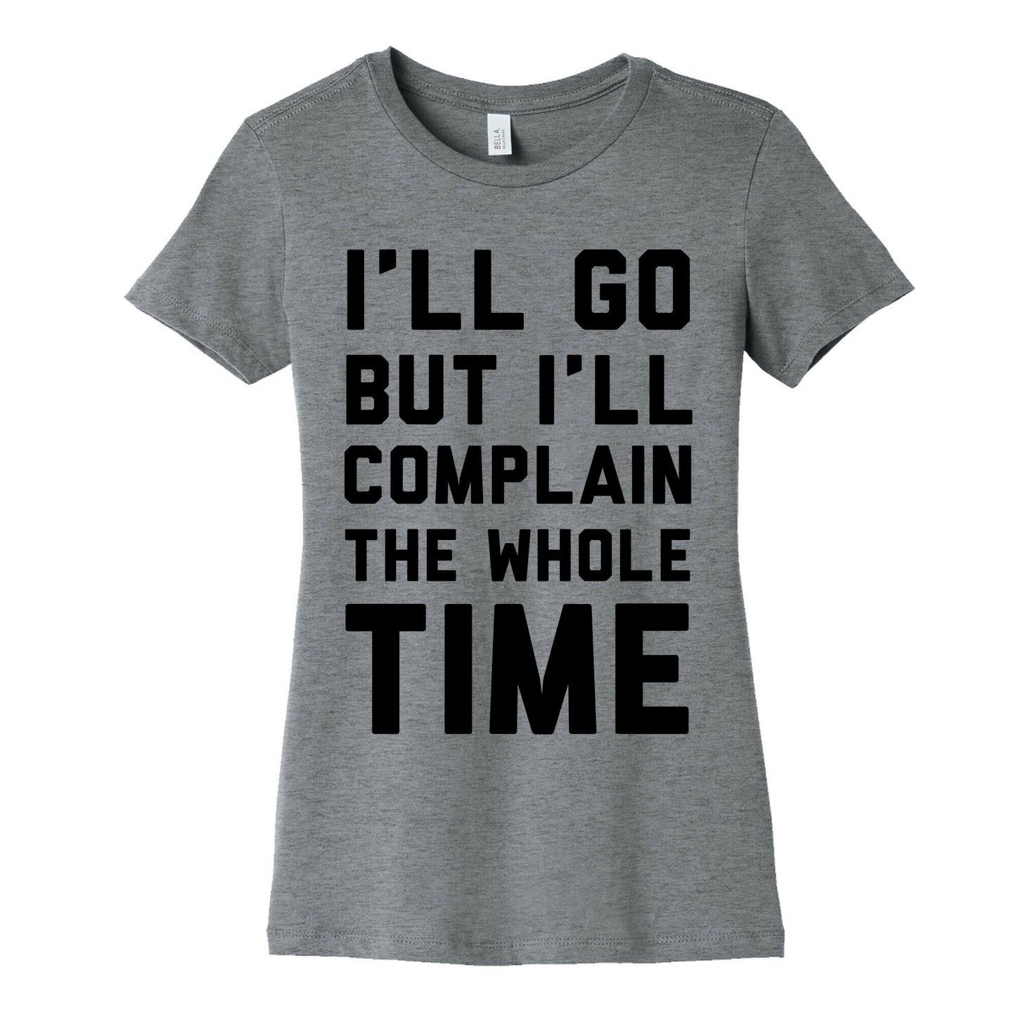 I'll Go But I'll Complain the Whole Time Women's Cotton Tee