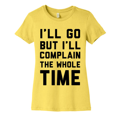 I'll Go But I'll Complain the Whole Time Women's Cotton Tee