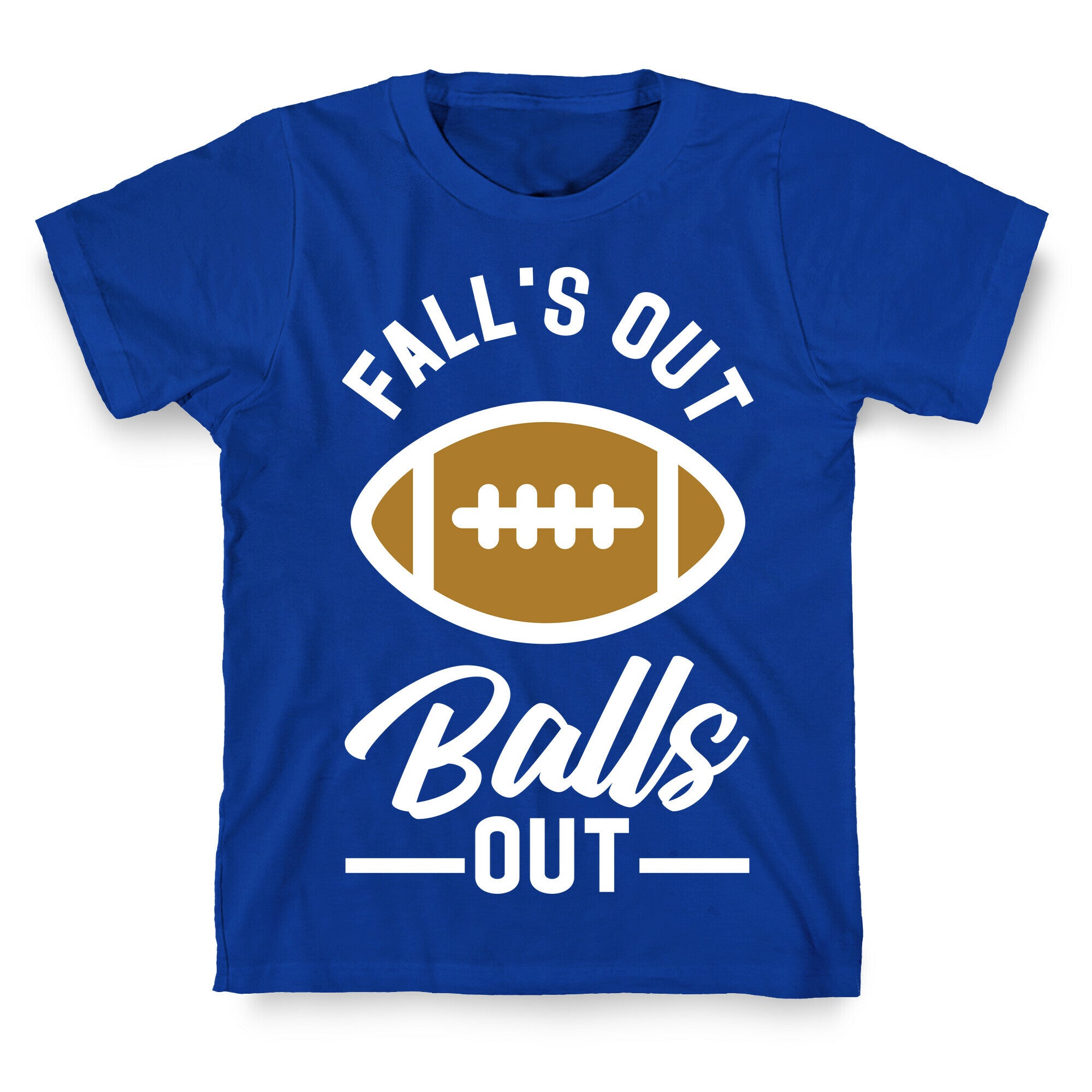 Falls Out Ball Out Football T-Shirt