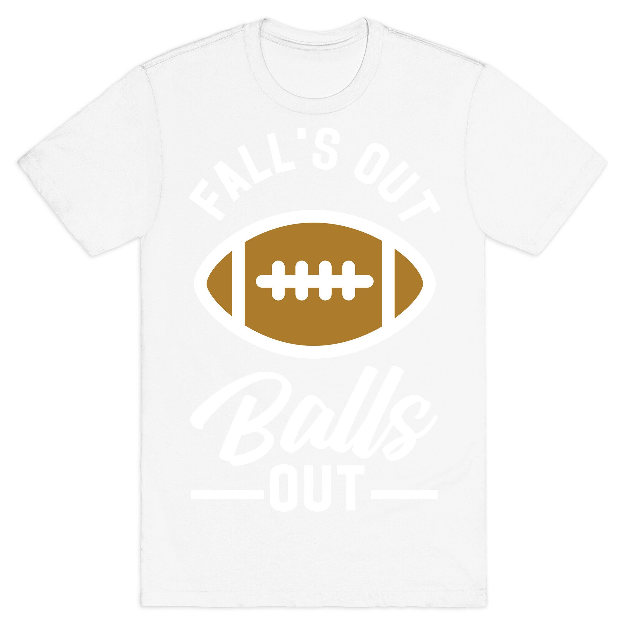 Falls Out Ball Out Football T-Shirt