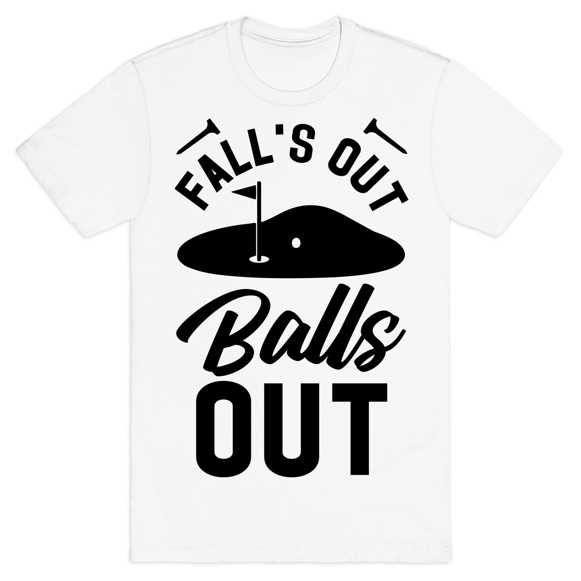 Falls Out Balls Out Golf T-Shirt
