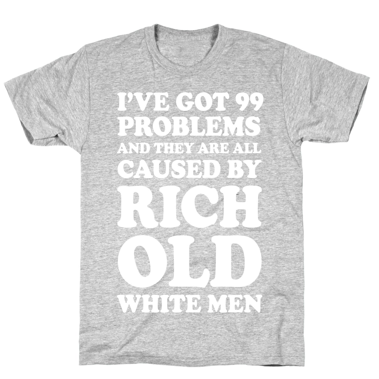 I've Got 99 Problems And They Are All Caused By Rich White Men T-Shirt