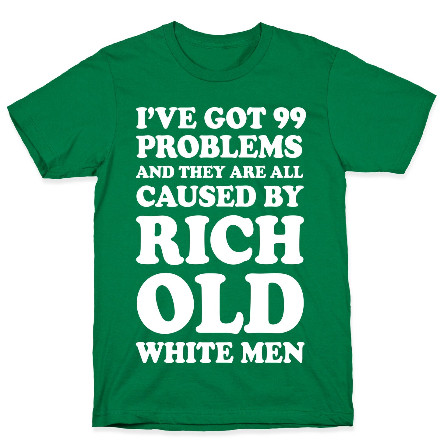 I've Got 99 Problems And They Are All Caused By Rich White Men T-Shirt