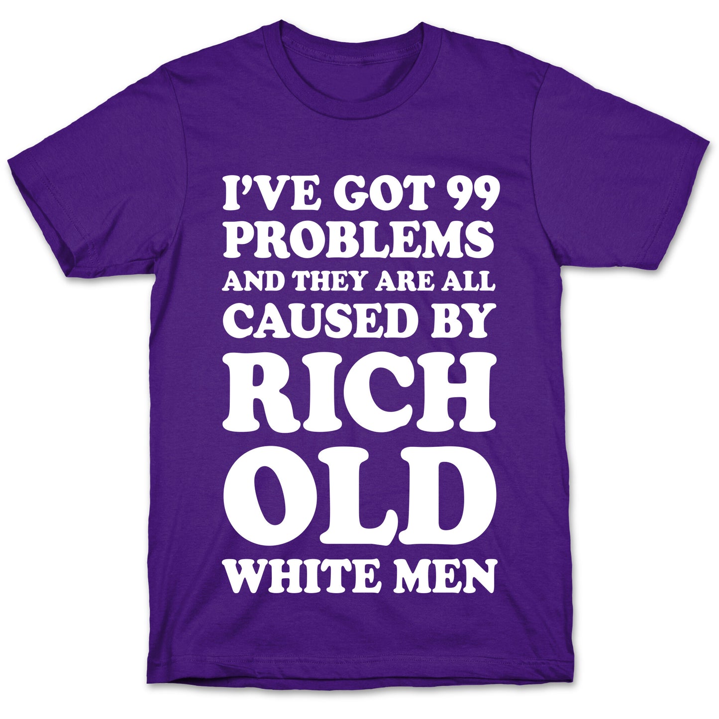 I've Got 99 Problems And They Are All Caused By Rich White Men T-Shirt