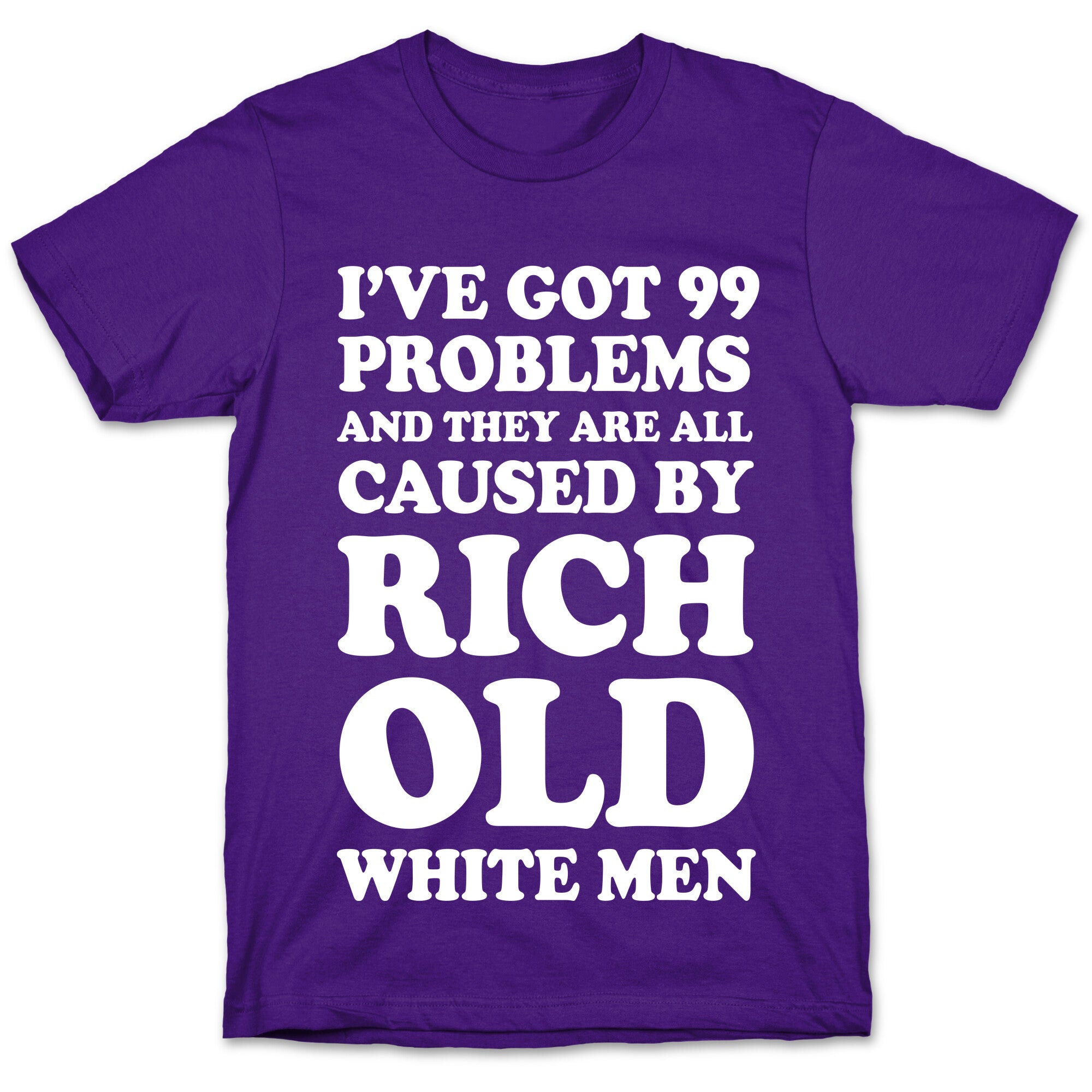 I've Got 99 Problems And They Are All Caused By Rich White Men T-Shirt