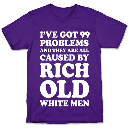 I've Got 99 Problems And They Are All Caused By Rich White Men T-Shirt
