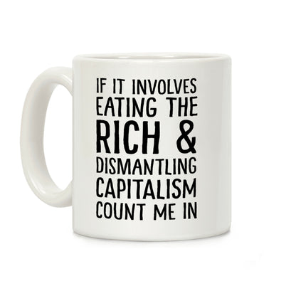 If It Involves Eating The Rich And Dismantling Capitalism Count Me In Coffee Mug