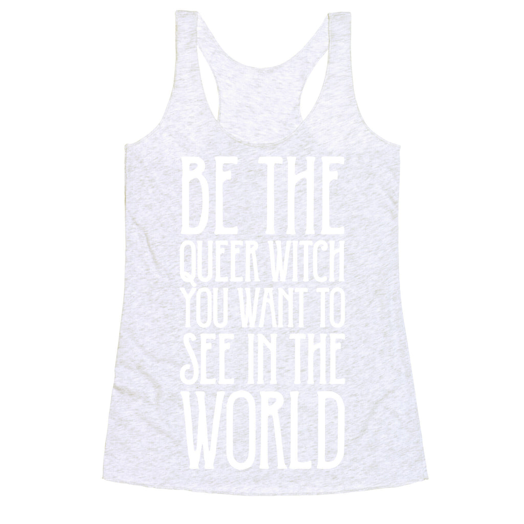 Be The Queer Witch You Want To See In The World White Print Racerback Tank