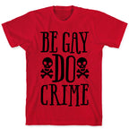 Be Gay Do Crime  T-Shirt