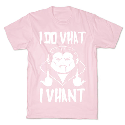 I Do Vhat I Vhant T-Shirt