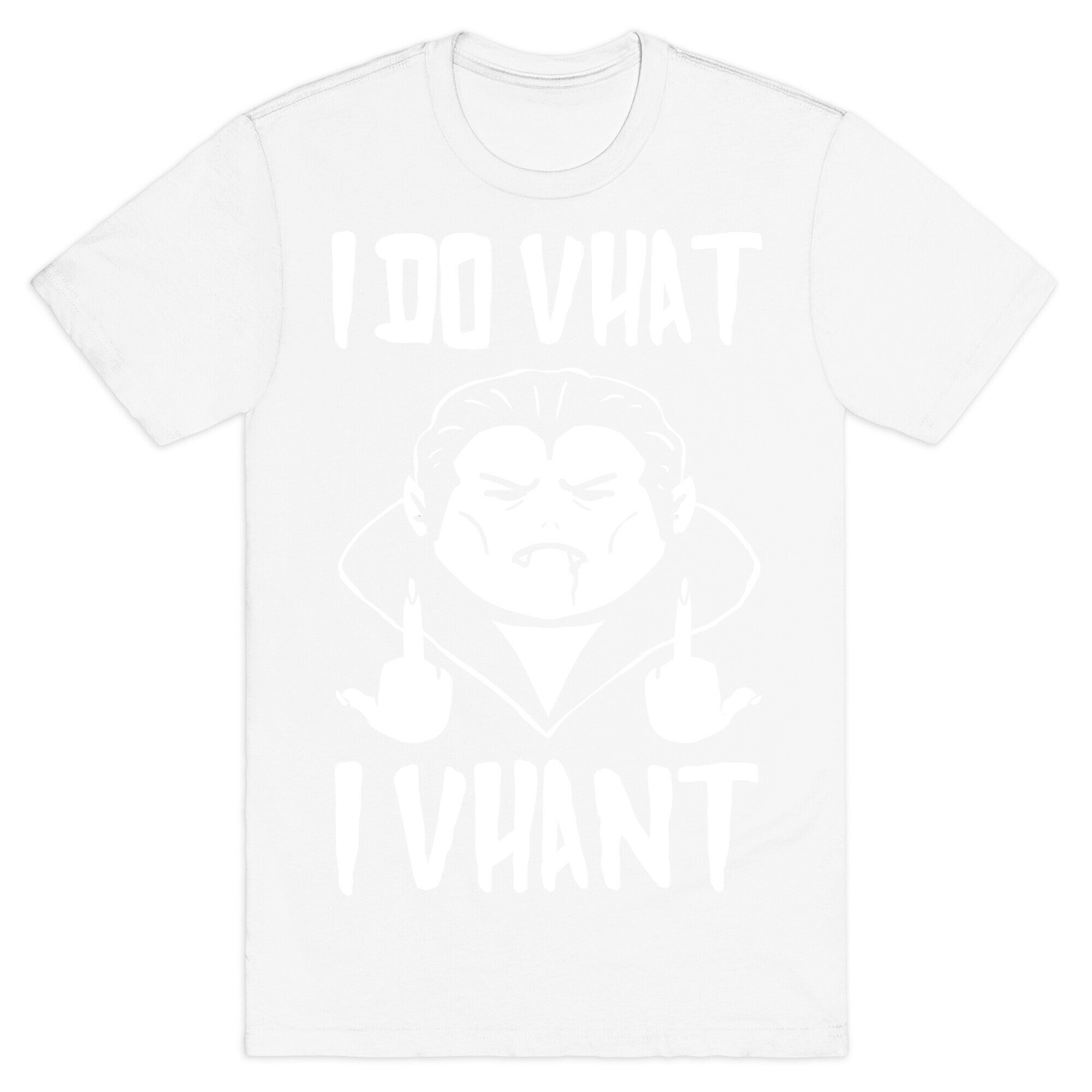 I Do Vhat I Vhant T-Shirt