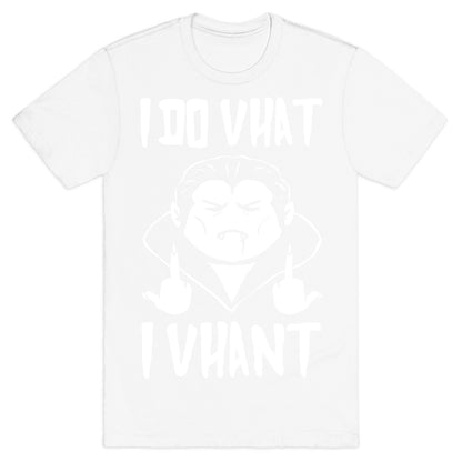 I Do Vhat I Vhant T-Shirt