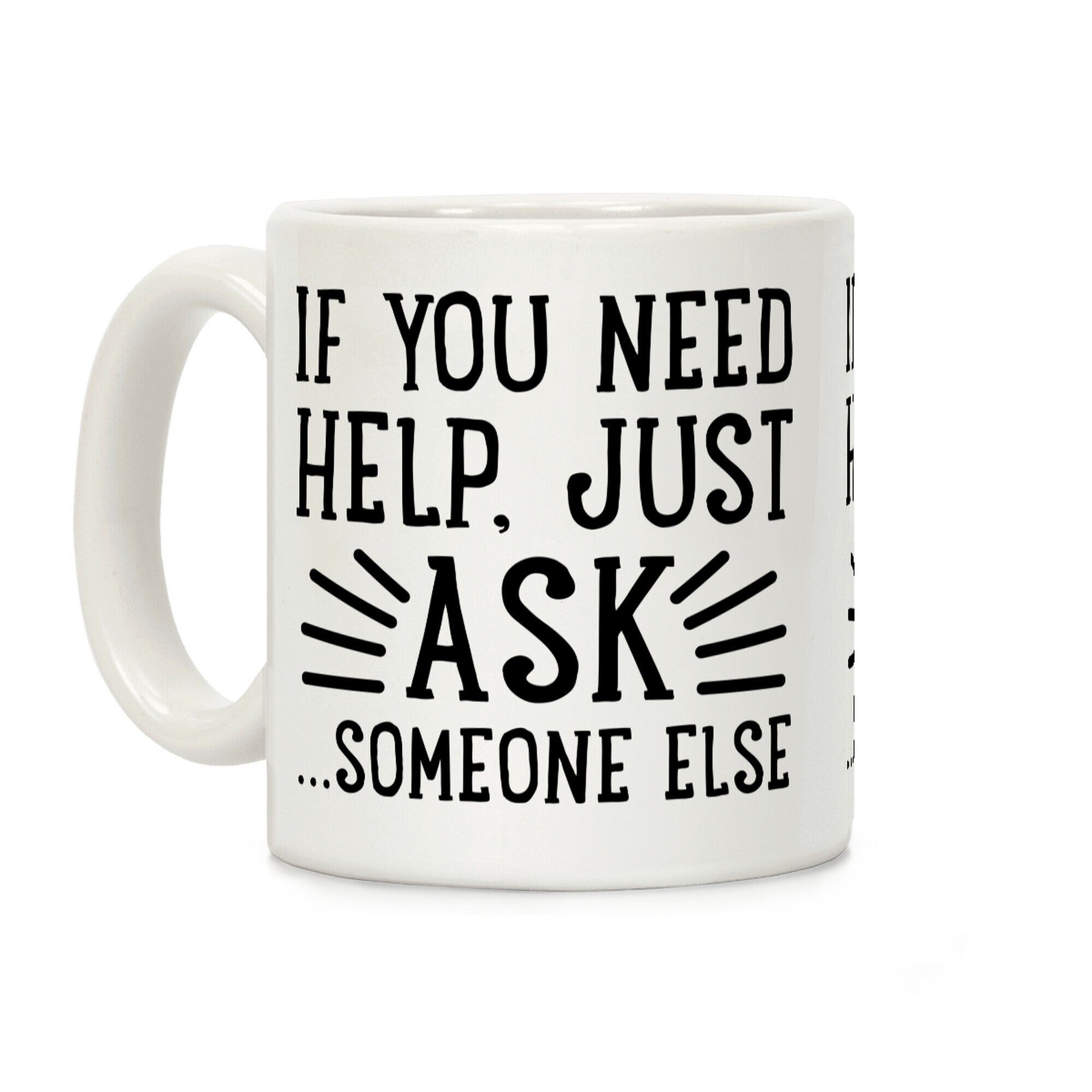 If You Need Help, Just Ask!... someone else Coffee Mug