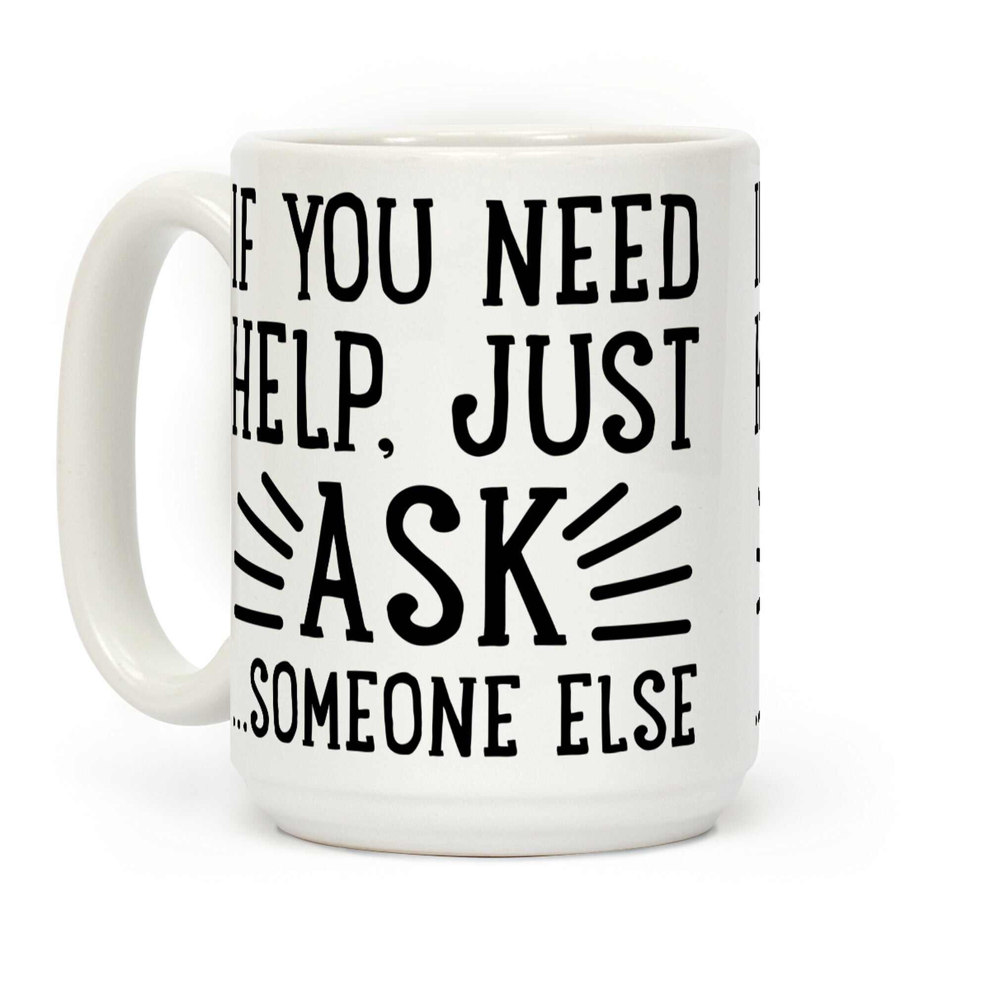 If You Need Help, Just Ask!... someone else Coffee Mug