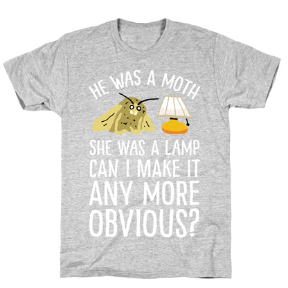 He Was A Moth She Was A Lamp Can I Make It Any More Obvious T-Shirt
