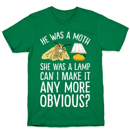 He Was A Moth She Was A Lamp Can I Make It Any More Obvious T-Shirt