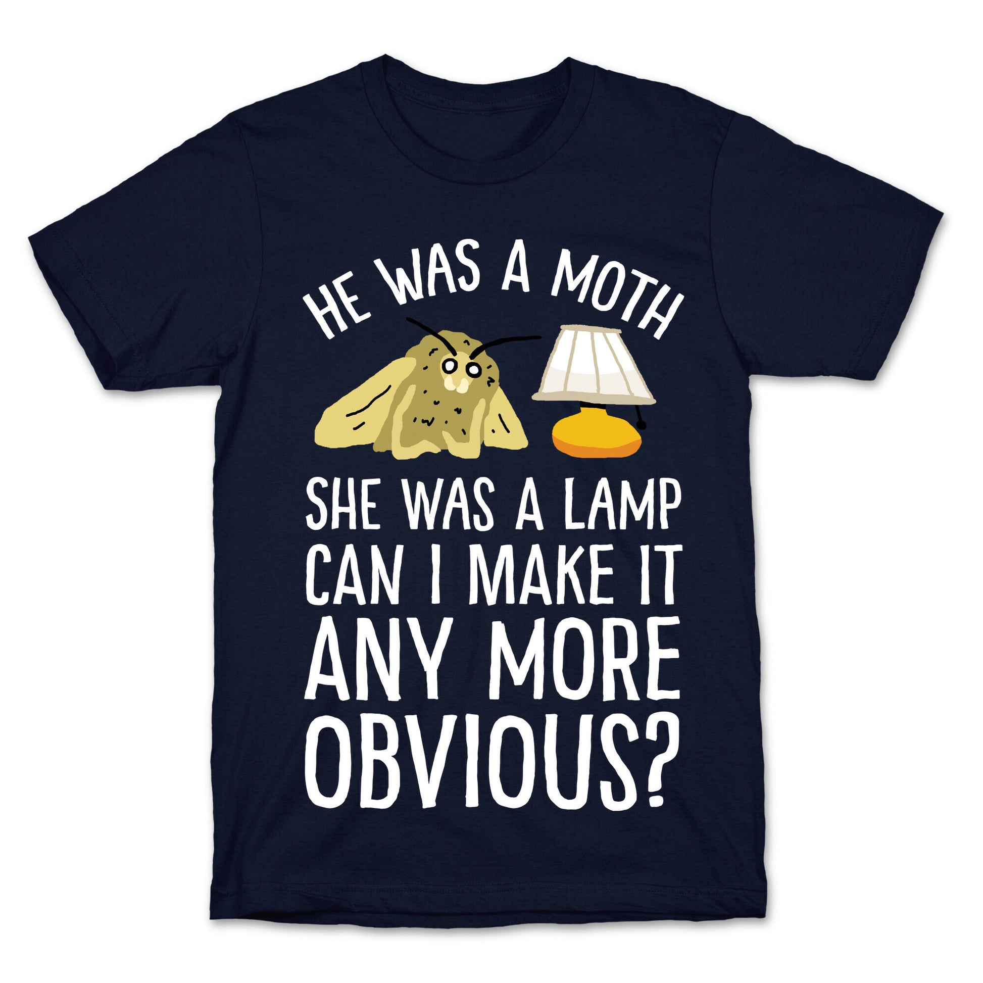 He Was A Moth She Was A Lamp Can I Make It Any More Obvious T-Shirt