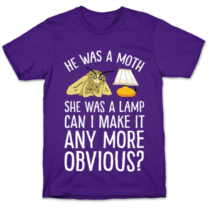 He Was A Moth She Was A Lamp Can I Make It Any More Obvious T-Shirt